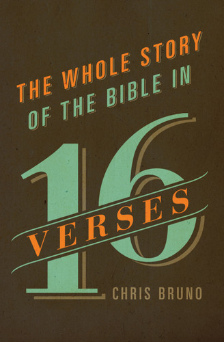 The Whole Story of the Bible in 16 Verses by Chris Bruno, 9781433542824
