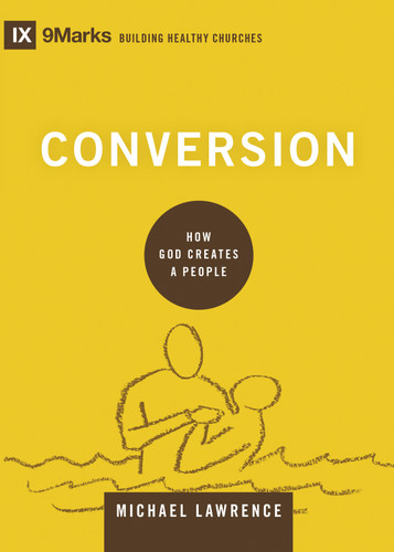 Conversion (How God Creates a People) by Michael Lawrence, 9781433556494