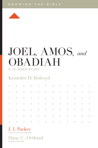 Joel, Amos, and Obadiah (A 12-Week Study) by Kristofer Holroyd, J. I. Packer, Dane Ortlund, Lane T. Dennis, 9781433558061