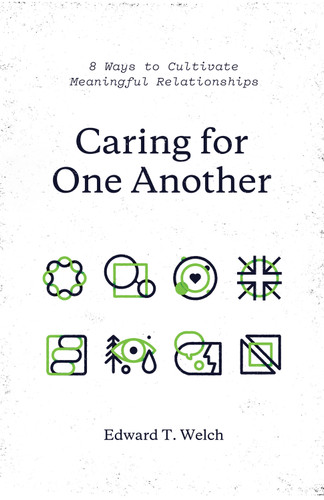 Caring for One Another (8 Ways to Cultivate Meaningful Relationships) by Edward T. Welch, 9781433561092