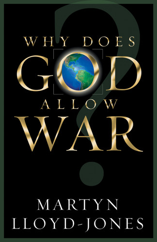 Why Does God Allow War? by Martyn Lloyd-Jones, John MacArthur, Lane T. Dennis, 9781581344691