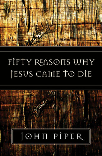 Fifty Reasons Why Jesus Came to Die by John Piper, 9781581347883