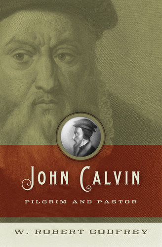John Calvin (Pilgrim and Pastor) by W. Robert Godfrey, 9781433501326