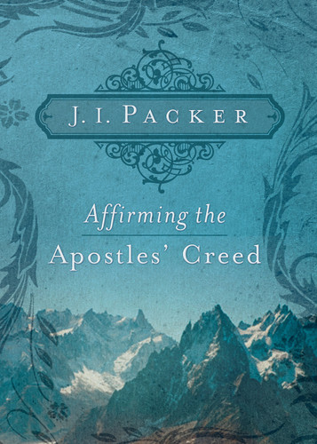 Affirming the Apostles' Creed by J. I. Packer, 9781433502101