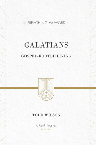 Galatians (Gospel-Rooted Living) by Todd Wilson, R. Kent Hughes, 9781433505751