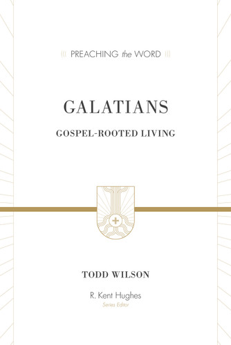 Galatians (Gospel-Rooted Living) by Todd Wilson, R. Kent Hughes, 9781433505751