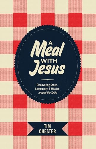 A Meal with Jesus (Discovering Grace, Community, and Mission around the Table) by Tim Chester, 9781433521362