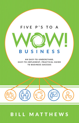 Five P's to a Wow Business (An Easy-To-Understand, Easy-To-Implement, Practical Guide to Business Success) by Bill Matthews, 9781640950351
