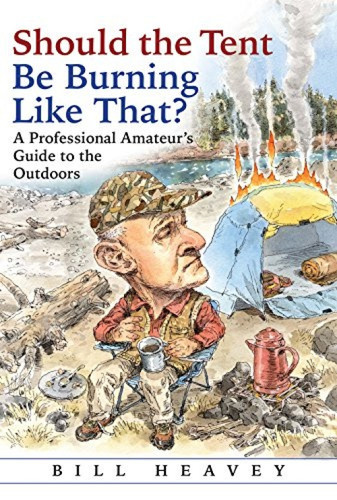 Should the Tent Be Burning Like That? (A Professional Amateur's Guide to the Outdoors) - 9780802128690 by Bill Heavey