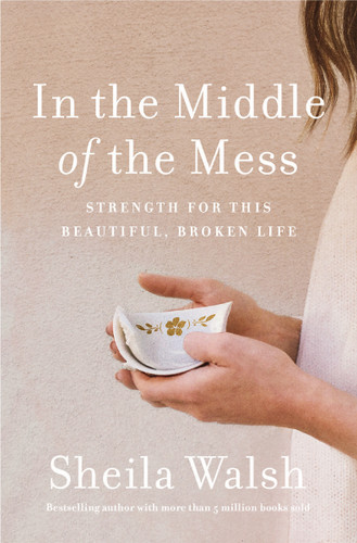 In the Middle of the Mess (Strength for This Beautiful, Broken Life) by Sheila Walsh, Kay Warren, 9781400207633