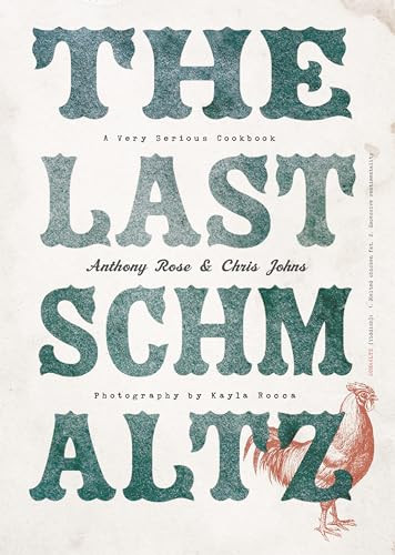 The Last Schmaltz (A Very Serious Cookbook) by Anthony Rose, Chris Johns, 9780147530035
