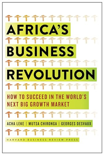 Africa's Business Revolution (How to Succeed in the World's Next Big Growth Market) by Acha Leke, Musta Chironga, George Desvaux, 9781633694408