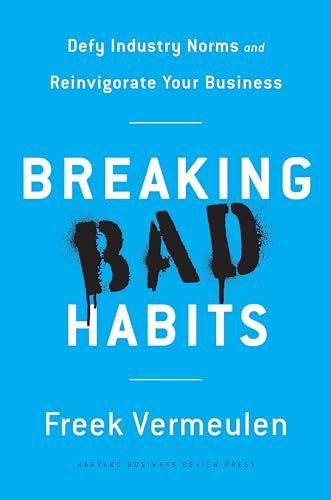 Breaking Bad Habits (Defy Industry Norms and Reinvigorate Your Business) by Freek Vermeulen, 9781633693821