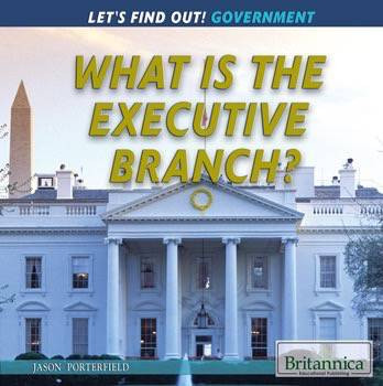 What Is the Executive Branch? by Jason Porterfield, 9781622759279