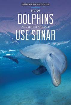 How Dolphins and Other Animals Use Sonar by Therese M. Shea, 9781499409888