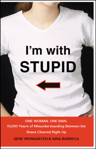 I'm with Stupid (One Man. One Woman. 10,000 Years of Misunderstanding Between the Sexes Cleared Right Up) by Gene Weingarten, Gina Barreca, 9780743278881