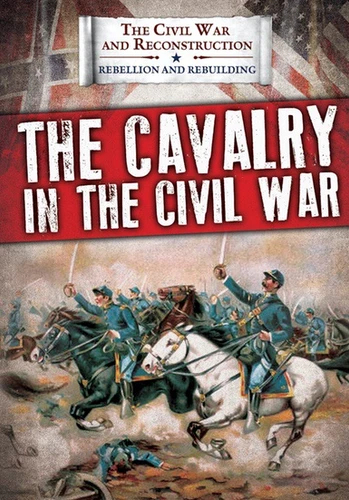 The Cavalry in the Civil War by Joanne Randolph, 9781538340868