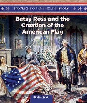 Betsy Ross and the Creation of the American Flag by Kirsten Urwin, 9781499417890