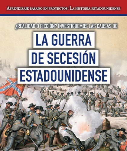 ¿Realidad o ficción? Investiguemos las causas de la guerra de Secesión estadounidense (Fact or Fiction? Considering Different Opinions Surrounding the American Civil War) by Tayler Cole, Esther Sarfatti, 9781538333808 ¿Realidad o ficción? Investiguemos las causas de la guerra de Secesión estadounidense (Fact or Fiction? Considering Different Opinions Surrounding the American Civil War) by Tayler Cole, Esther Sarfatti, 9781538333808