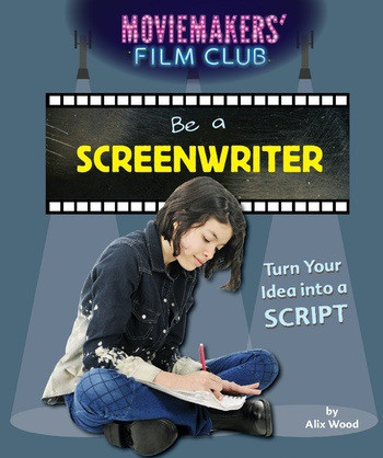 Be a Screenwriter (Turn Your Idea into a Script) by Alix Wood, 9781538323786