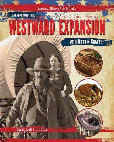 Learning About the Westward Expansion with Arts & Crafts by Campbell Collison, 9781477758847
