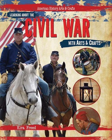 Learning About the Civil War with Arts & Crafts by Kira Freed, 9781477758717