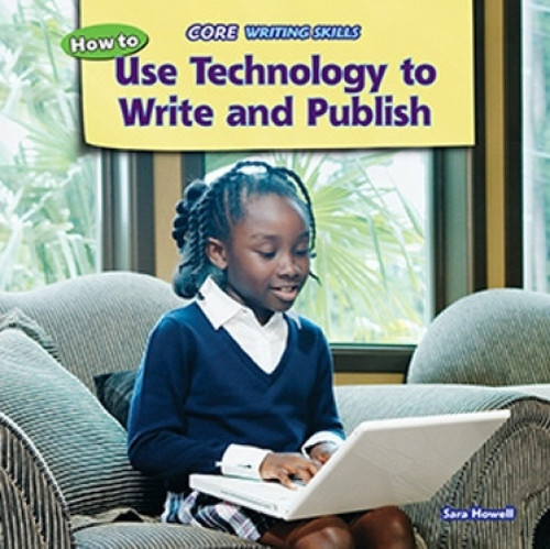 How to Use Technology to Write and Publish by Sara Howell, 9781477730003