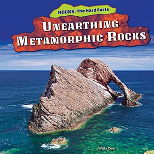 Unearthing Metamorphic Rocks by Willa Dee, 9781477729915