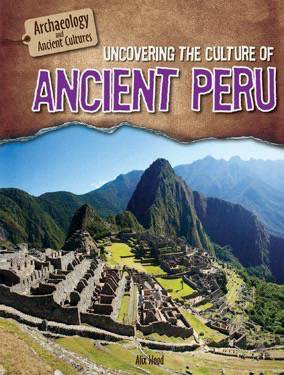 Uncovering the Culture of Ancient Peru by Alix Wood, 9781508146674