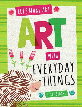 Art with Everyday Things by Susie Brooks, 9781538323144
