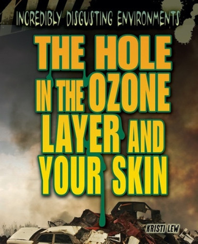 The Hole in the Ozone Layer and Your Skin by Kristi Lew, 9781448884216