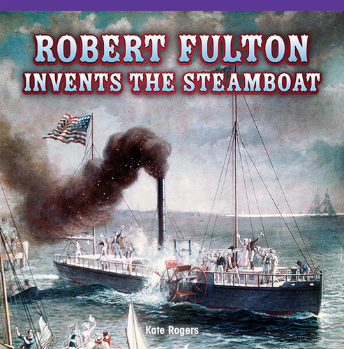 Robert Fulton Invents the Steamboat by Kate Rogers, 9781477726037