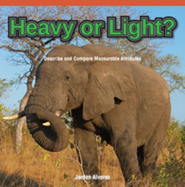 Heavy or Light? (Describe and Compare Measurable Attributes) by Jordan Alvarez, 9781477716502
