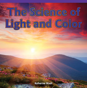 The Science of Light and Color by Katherine Wyatt, 9781477725757