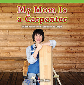 My Mom Is a Carpenter (Relate Addition and Subtraction to Length) by Maryann Baker, 9781477748138