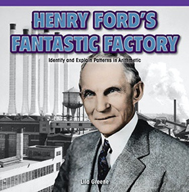 Henry Ford's Fantastic Factory (Identify and Explain Patterns in Arithmetic) by Lila Greene, 9781477749418