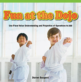 Fun at the Dojo (Use Place Value Understanding and Properties of Operations to Add) by Darien Burganti, 9781477747179