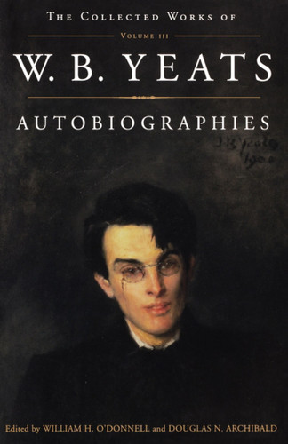 The Collected Works of W.B. Yeats Vol. III: Autobiographies by Douglas Archibald, William O'donnell, William Butler Yeats, 9780684853383