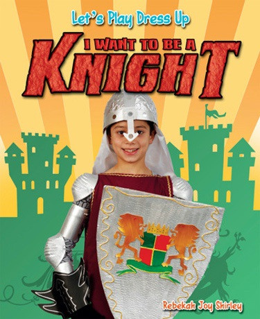 I Want to Be a Knight by Rebekah Joy Shirley, 9781615333929