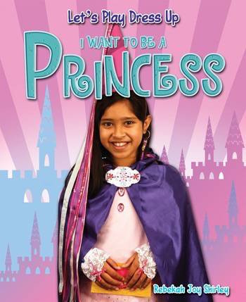 I Want to Be a Princess by Rebekah Joy Shirley, 9781615333943