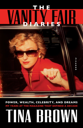 The Vanity Fair Diaries (Power, Wealth, Celebrity, and Dreams: My Years at the Magazine That Defined a Decade) by Tina Brown, 9781250191250