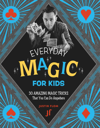 Everyday Magic for Kids (30 Amazing Magic Tricks That You Can Do Anywhere) by Justin Flom, 9780762492602