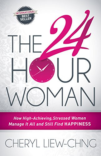 The 24-Hour Woman (How High Achieving, Stressed Women Manage It All and Still Find Happiness) by Cheryl Liew-Chng, 9781630472375