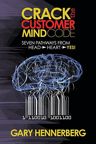 Crack the Customer Mind Code (Seven Pathways from Head to Heart to Yes!) by Gary Hennerberg, 9781630476984