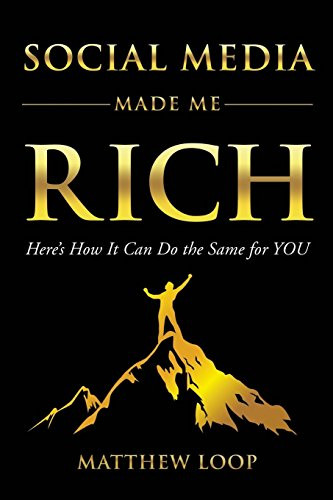 Social Media Made Me Rich (Here's How it Can do the Same for You) by Matthew Loop, 9781630477936