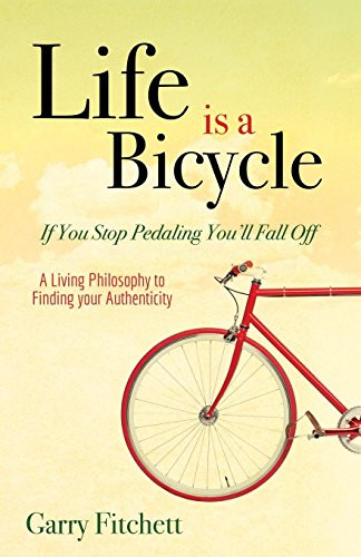 Life is a Bicycle (A Living Philosophy to Finding your Authenticity) by Garry Fitchett, 9781630477677