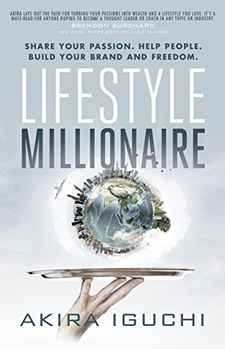 Lifestyle Millionaire (How to Turn Your Passion into a $1,000,000 Business) by Akira Iguchi, 9781683501909
