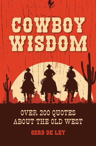 Cowboy Wisdom (Over 200 Quotes about the Old West) by Gerd De Ley, 9781578267842