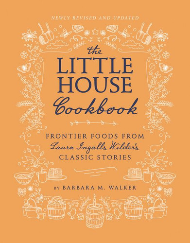 The Little House Cookbook: New Full-Color Edition (Frontier Foods from Laura Ingalls Wilder's Classic Stories) by Barbara M. Walker, Garth Williams, 9780062470799