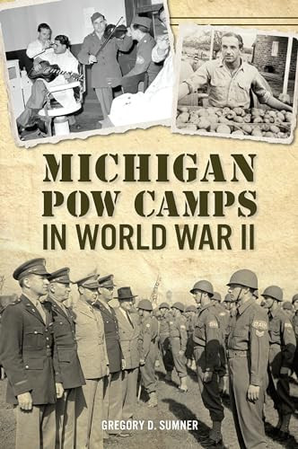 Michigan POW Camps in World War II by Gregory D. Sumner, 9781625858375